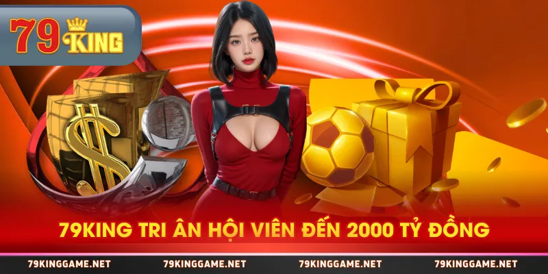 79KING tri ân hội viên đến 2000 tỷ đồng 79KING tri ân hội viên đến 2000 tỷ đồng