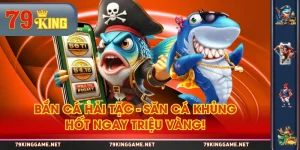 Bắn Cá Hải Tặc - Săn Cá Khủng, Hốt Ngay Triệu Vàng!