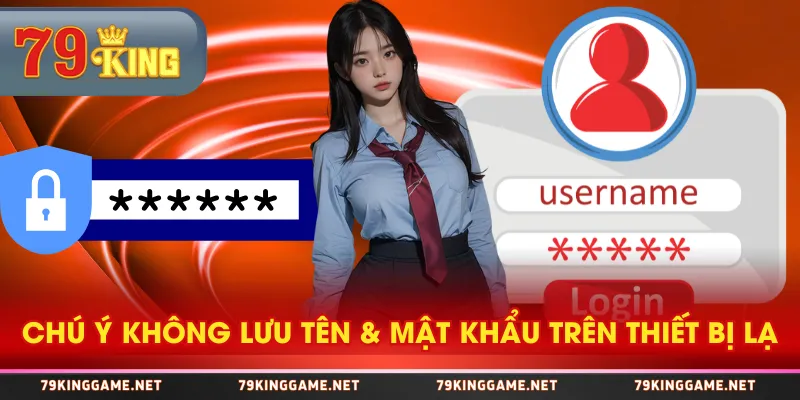Chú ý không lưu tên & mật khẩu trên thiết bị lạ Chú ý không lưu tên & mật khẩu trên thiết bị lạ