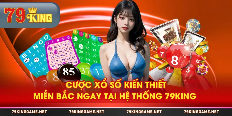 Cược xổ số kiến thiết miền Bắc ngay tại hệ thống 79KING Cược xổ số kiến thiết miền Bắc ngay tại hệ thống 79KING