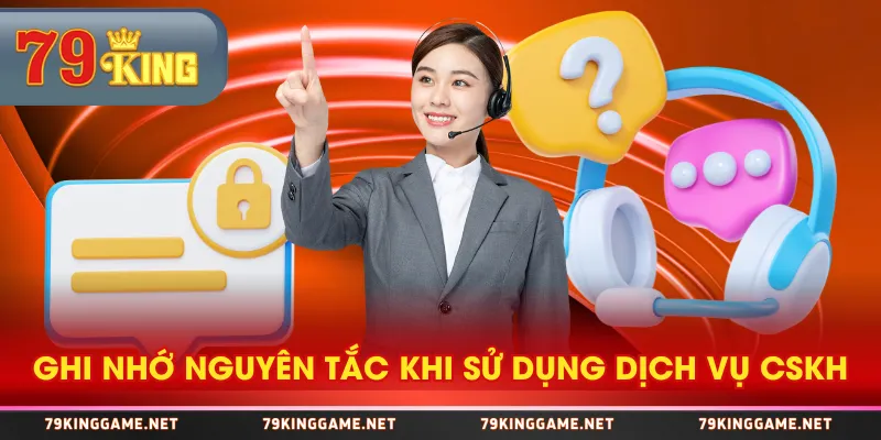 Ghi nhớ nguyên tắc khi sử dụng dịch vụ CSKH