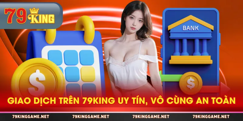 Giao dịch trên 79KING uy tín, vô cùng an toàn Giao dịch trên 79KING uy tín, vô cùng an toàn