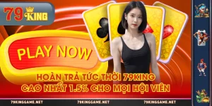 Hoàn Trả Tức Thời 79KING Cao Nhất 1.5% Cho Mọi Hội Viên