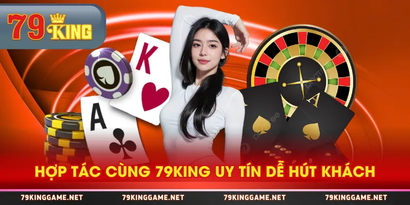 Hợp tác cùng 79KING uy tín dễ hút khách Hợp tác cùng 79KING uy tín dễ hút khách
