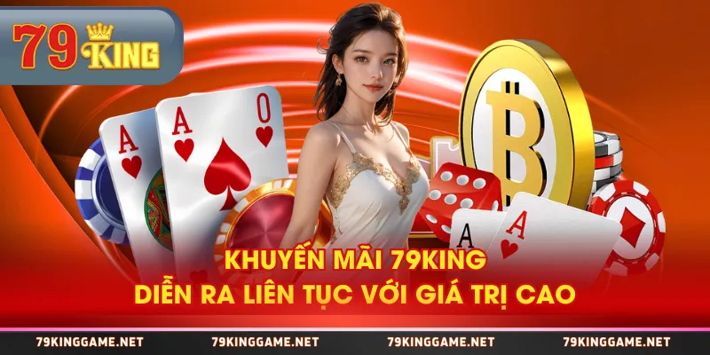 Khuyến mãi 79KING diễn ra liên tục với giá trị cao Khuyến mãi 79KING diễn ra liên tục với giá trị cao