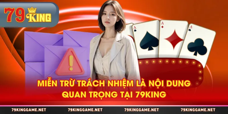 Miễn trừ trách nhiệm là nội dung quan trọng tại 79KING Miễn trừ trách nhiệm là nội dung quan trọng tại 79KING
