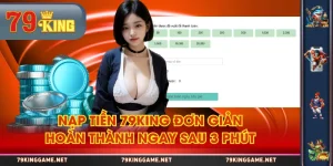 Nạp Tiền 79KING Đơn Giản - Hoàn Thành Ngay Sau 3 Phút