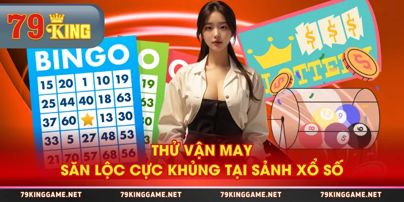 Thử vận may săn lộc cực khủng tại sảnh xổ số