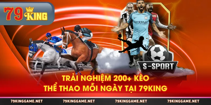 Trải nghiệm 200+ kèo thể thao mỗi ngày tại 79KING